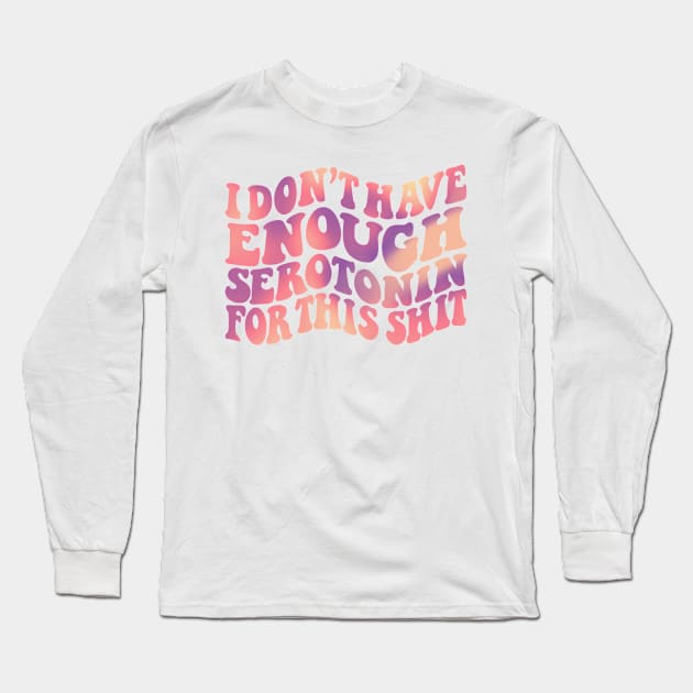 I dont have enough serotonin for this stuff Long Sleeve T-Shirt by eternalshadeart